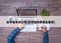 区块链币改公司[区块链的币怎么变现]