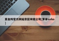 紫金所官方网站京区块链公司[紫金soho]