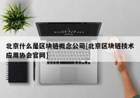 北京什么是区块链概念公司[北京区块链技术应用协会官网]