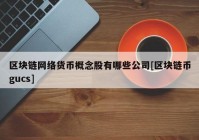 区块链网络货币概念股有哪些公司[区块链币gucs]