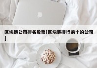 区块链公司排名股票[区块链排行前十的公司]