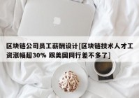 区块链公司员工薪酬设计[区块链技术人才工资涨幅超30% 跟美国同行差不多了]