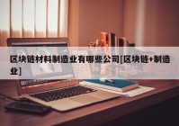 区块链材料制造业有哪些公司[区块链+制造业]